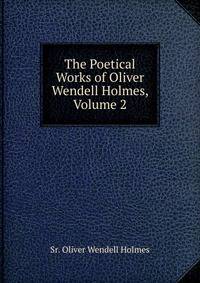 The Poetical Works of Oliver Wendell Holmes, Volume 2