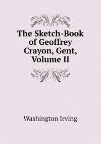 The Sketch-Book of Geoffrey Crayon, Gent, Volume II