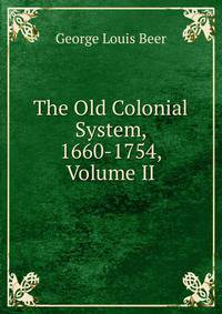 The Old Colonial System, 1660-1754, Volume II
