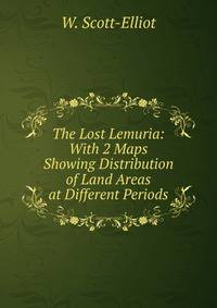 The Lost Lemuria: With 2 Maps Showing Distribution of Land Areas at Different Periods