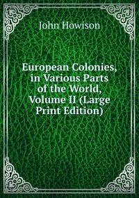 European Colonies, in Various Parts of the World, Volume II (Large Print Edition)