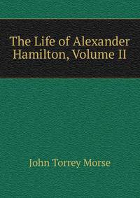The Life of Alexander Hamilton, Volume II