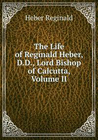 The Life of Reginald Heber, D.D., Lord Bishop of Calcutta, Volume II