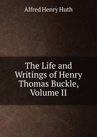 The Life and Writings of Henry Thomas Buckle, Volume II