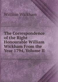 The Correspondence of the Right Honourable William Wickham From the Year 1794, Volume II