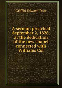 A sermon preached September 2, 1828, at the dedication of the new chapel connected with Williams Col