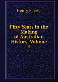 Fifty Years in the Making of Australian History, Volume II