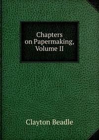 Chapters on Papermaking, Volume II