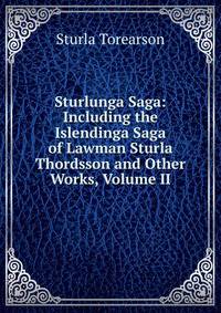 Sturlunga Saga: Including the Islendinga Saga of Lawman Sturla Thordsson and Other Works, Volume II