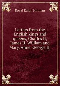 Letters from the English kings and queens, Charles II, James II, William and Mary, Anne, George II,