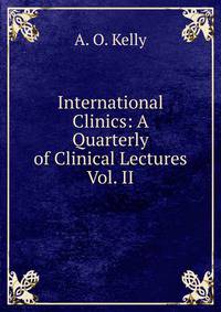 International Clinics: A Quarterly of Clinical Lectures Vol. II