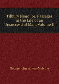 Tilbury Nogo; or, Passages in the Life of an Unsuccessful Man, Volume II