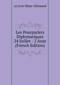 Les Pourparlers Diplomatiques 24 Juillet - 2 Aout (French Edition)