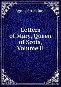 Letters of Mary, Queen of Scots, Volume II