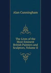 The Lives of the Most Eminent British Painters and Sculptors, Volume II