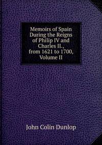 Memoirs of Spain During the Reigns of Philip IV and Charles II., from 1621 to 1700, Volume II