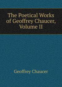 The Poetical Works of Geoffrey Chaucer, Volume II