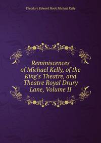 Reminiscences of Michael Kelly, of the King's Theatre, and Theatre Royal Drury Lane, Volume II