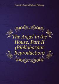 The Angel in the House, Part II (Bibliobazaar Reproduction)
