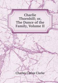 Charlie Thornhill; or, The Dunce of the Family, Volume II