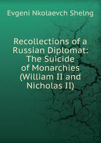 Recollections of a Russian Diplomat: The Suicide of Monarchies (William II and Nicholas II)