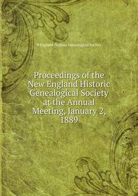 Proceedings of the New England Historic Genealogical Society at the Annual Meeting, January 2, 1889
