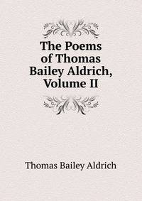 The Poems of Thomas Bailey Aldrich, Volume II