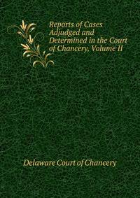 Reports of Cases Adjudged and Determined in the Court of Chancery, Volume II