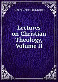Lectures on Christian Theology, Volume II