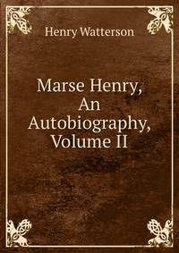 Marse Henry, An Autobiography, Volume II