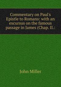 Commentary on Paul's Epistle to Romans: with an excursus on the famous passage in James (Chap. II.: