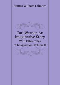 Carl Werner, An Imaginative Story. With Other Tales of Imagination, Volume II