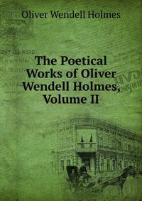 The Poetical Works of Oliver Wendell Holmes, Volume II