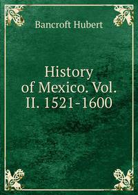 History of Mexico. Vol. II. 1521-1600