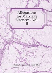 Allegations for Marriage Licences . Vol. II