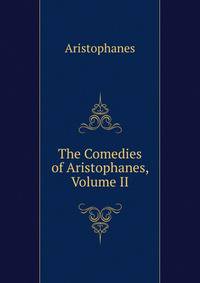 The Comedies of Aristophanes, Volume II
