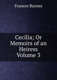 Cecilia; Or Memoirs of an Heiress Volume 3