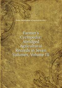 Farmer's Cyclopedia: Abridged Agricultural Records in Seven Volumes, Volume III