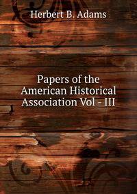 Papers of the American Historical Association Vol - III