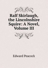 Ralf Skirlaugh, the Lincolnshire Squire: A Novel, Volume III