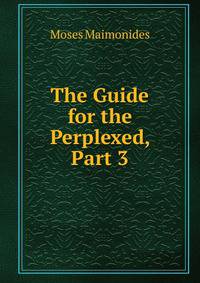 The Guide for the Perplexed, Part 3