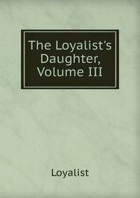 The Loyalist's Daughter, Volume III