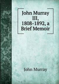 John Murray III, 1808-1892, a Brief Memoir
