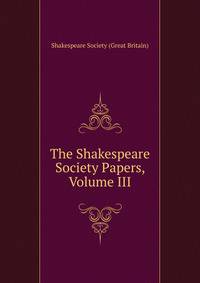 The Shakespeare Society Papers, Volume III