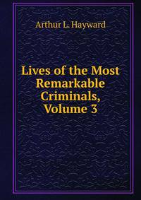Lives of the Most Remarkable Criminals, Volume 3