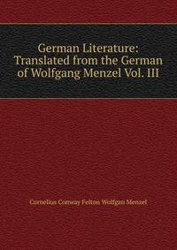 German Literature: Translated from the German of Wolfgang Menzel Vol. III