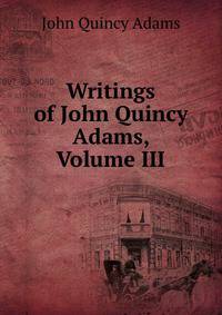 Writings of John Quincy Adams, Volume III