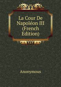 La Cour De Napoleon III (French Edition)