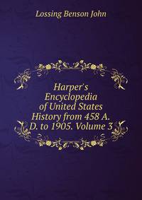 Harper's Encyclopedia of United States History from 458 A.D. to 1905. Volume 3