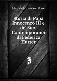 Storia di Papa Innocenzo III e de' Suoi Contemporanei di Federico Hurter
